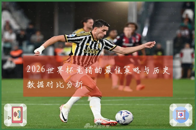 2026世界杯竞猜的最佳策略与历史数据对比分析