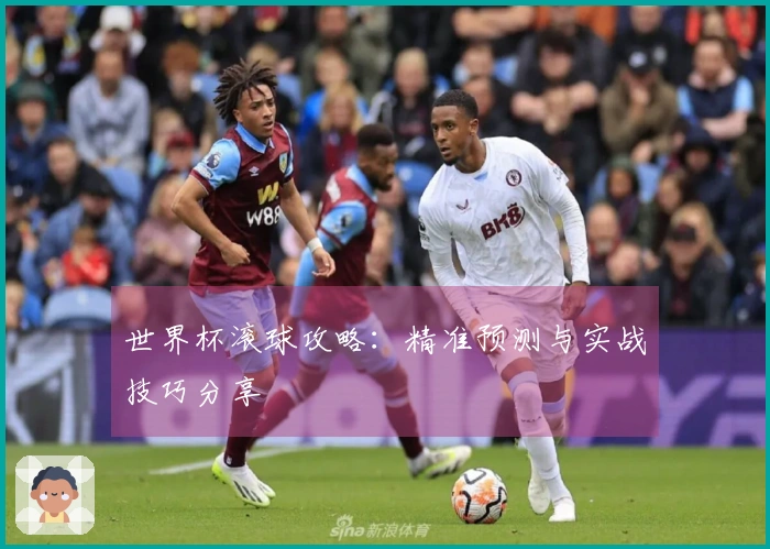 世界杯滚球攻略：精准预测与实战技巧分享